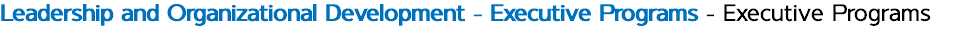 Leadership and Organizational Development - Executive Programs - Executive Programs